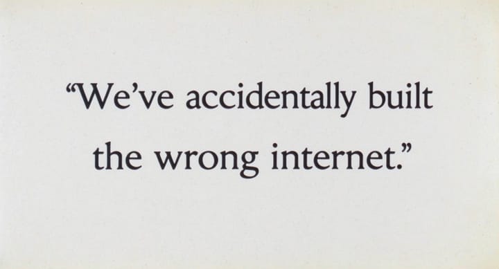 We accidentally built the wrong internet